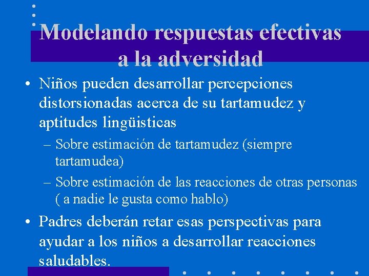 Modelando respuestas efectivas a la adversidad • Niños pueden desarrollar percepciones distorsionadas acerca de