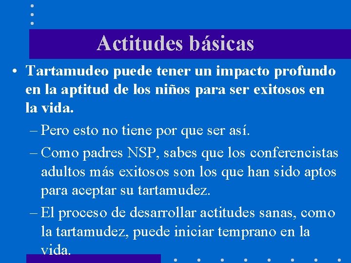 Actitudes básicas • Tartamudeo puede tener un impacto profundo en la aptitud de los