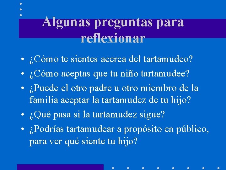 Algunas preguntas para reflexionar • ¿Cómo te sientes acerca del tartamudeo? • ¿Cómo aceptas Algunas preguntas para reflexionar • ¿Cómo te sientes acerca del tartamudeo? • ¿Cómo aceptas