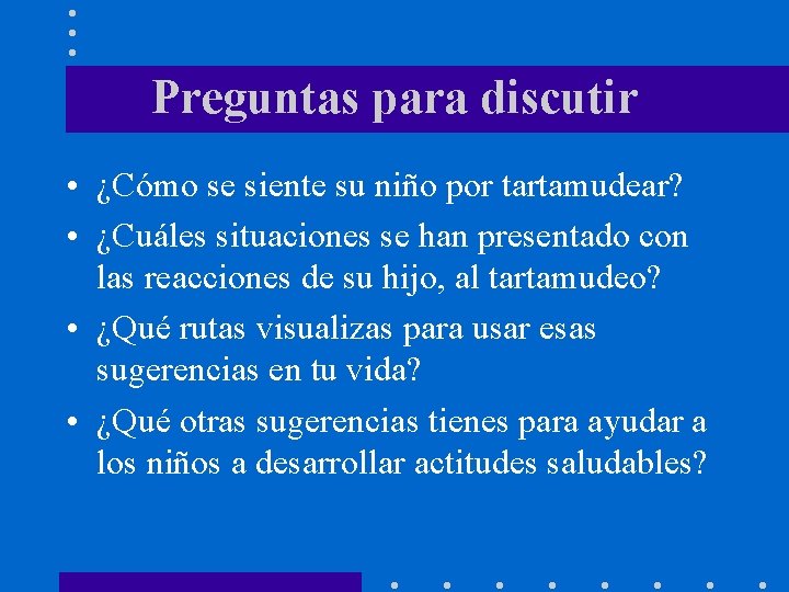 Preguntas para discutir • ¿Cómo se siente su niño por tartamudear? • ¿Cuáles situaciones