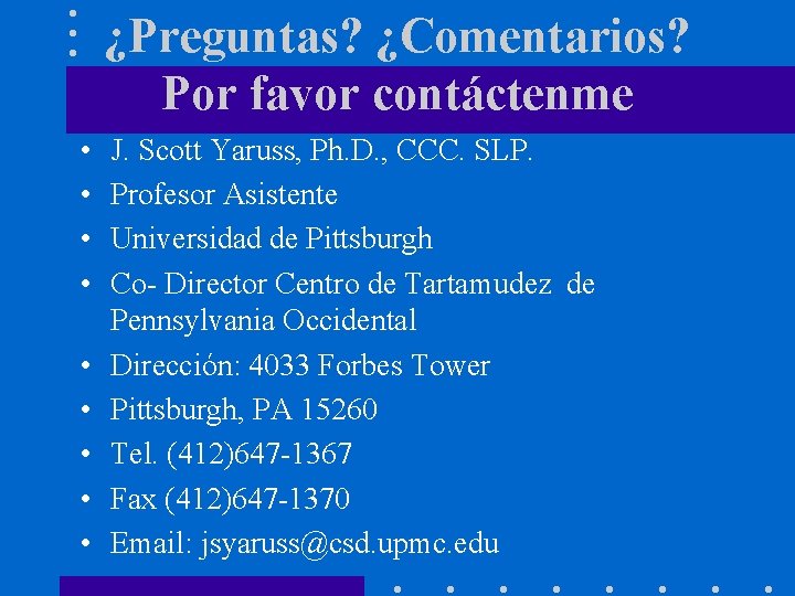 ¿Preguntas? ¿Comentarios? Por favor contáctenme • • • J. Scott Yaruss, Ph. D. , ¿Preguntas? ¿Comentarios? Por favor contáctenme • • • J. Scott Yaruss, Ph. D. ,