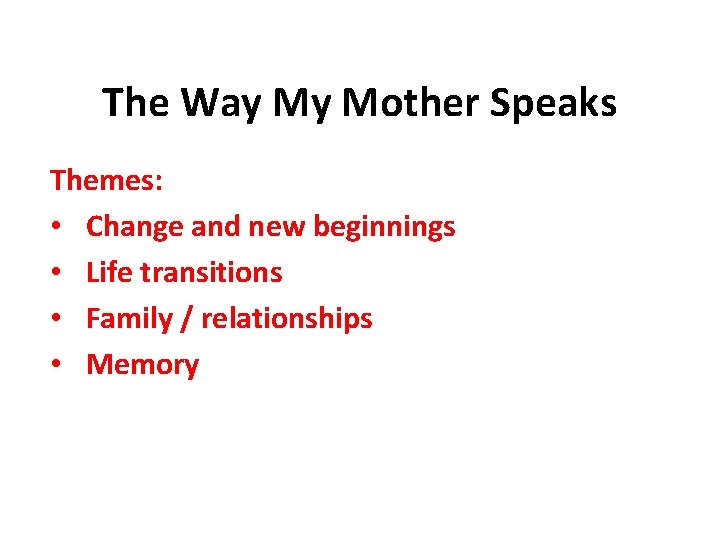The Way My Mother Speaks Themes: • Change and new beginnings • Life transitions