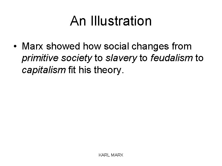An Illustration • Marx showed how social changes from primitive society to slavery to