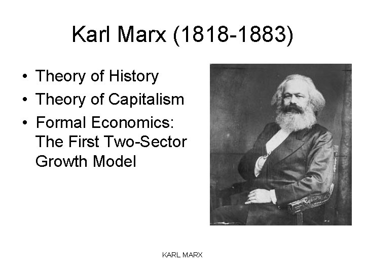 Karl Marx (1818 -1883) • Theory of History • Theory of Capitalism • Formal