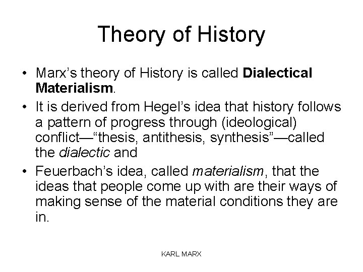 Theory of History • Marx’s theory of History is called Dialectical Materialism. • It