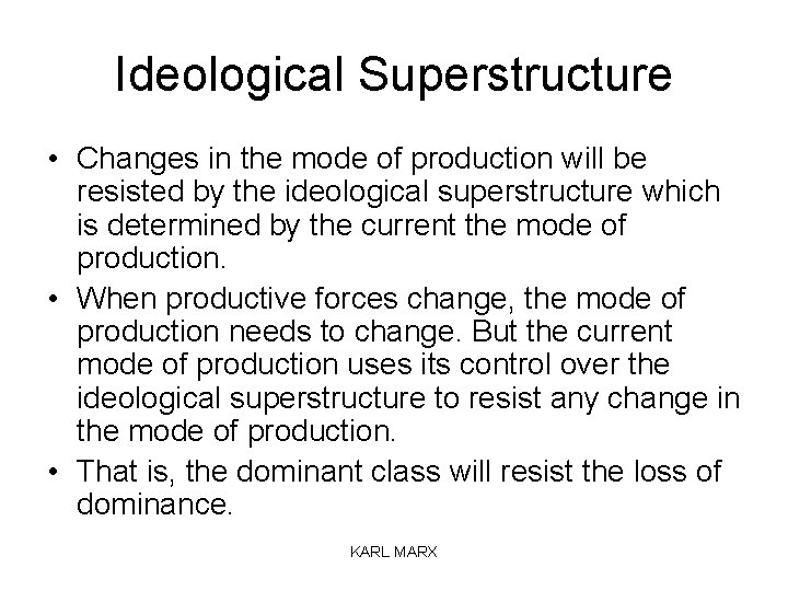 Ideological Superstructure • Changes in the mode of production will be resisted by the