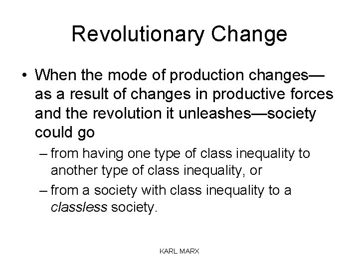 Revolutionary Change • When the mode of production changes— as a result of changes
