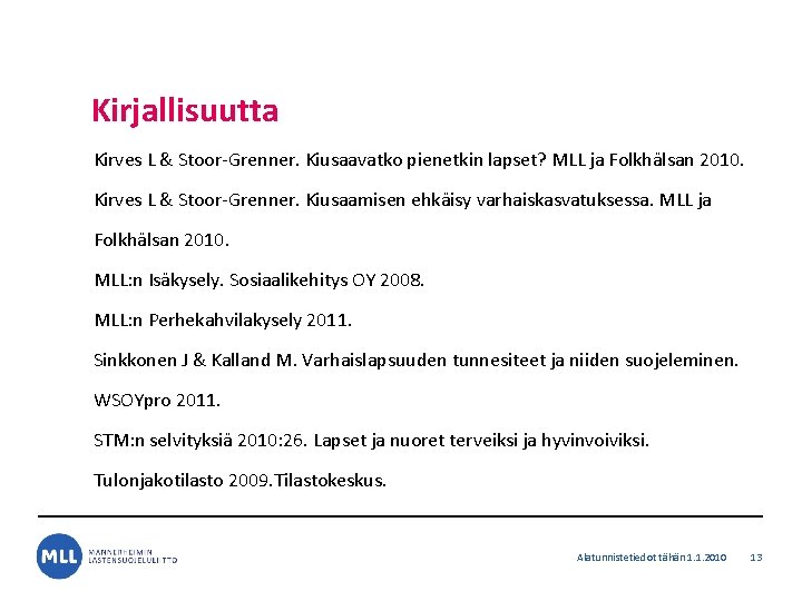 Kirjallisuutta Kirves L & Stoor-Grenner. Kiusaavatko pienetkin lapset? MLL ja Folkhälsan 2010. Kirves L Kirjallisuutta Kirves L & Stoor-Grenner. Kiusaavatko pienetkin lapset? MLL ja Folkhälsan 2010. Kirves L