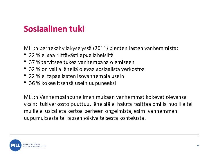 Sosiaalinen tuki MLL: n perhekahvilakyselyssä (2011) pienten lasten vanhemmista: • 22 % ei saa Sosiaalinen tuki MLL: n perhekahvilakyselyssä (2011) pienten lasten vanhemmista: • 22 % ei saa
