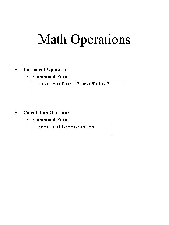 Math Operations • Increment Operator • Command Form incr var. Name ? incr. Value?