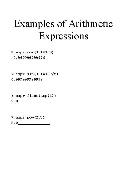 Examples of Arithmetic Expressions % expr cos(3. 14159) -0. 9999996 % expr sin(3. 14159/2)