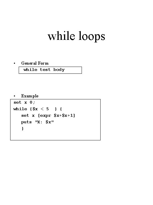 while loops • General Form while test body • Example set x 0; while