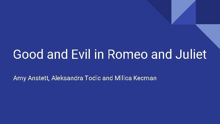 Good and Evil in Romeo and Juliet Amy Anstett, Aleksandra Todic and Milica Kecman