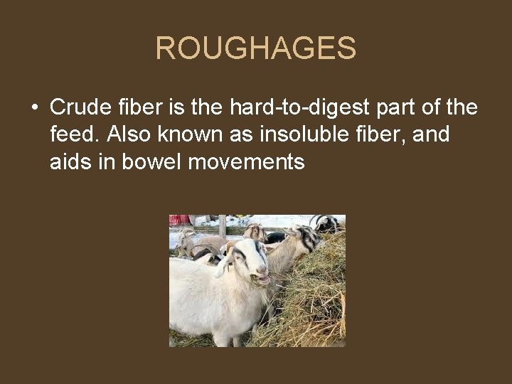 ROUGHAGES • Crude fiber is the hard-to-digest part of the feed. Also known as