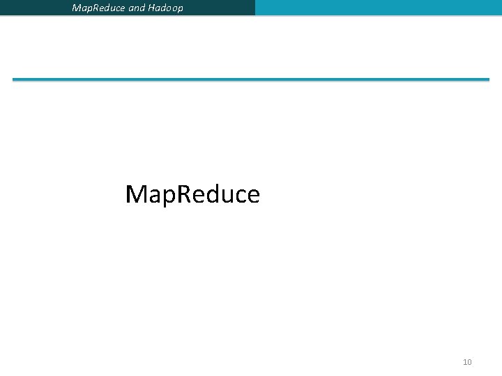 Map. Reduce and Hadoop Map. Reduce 10 