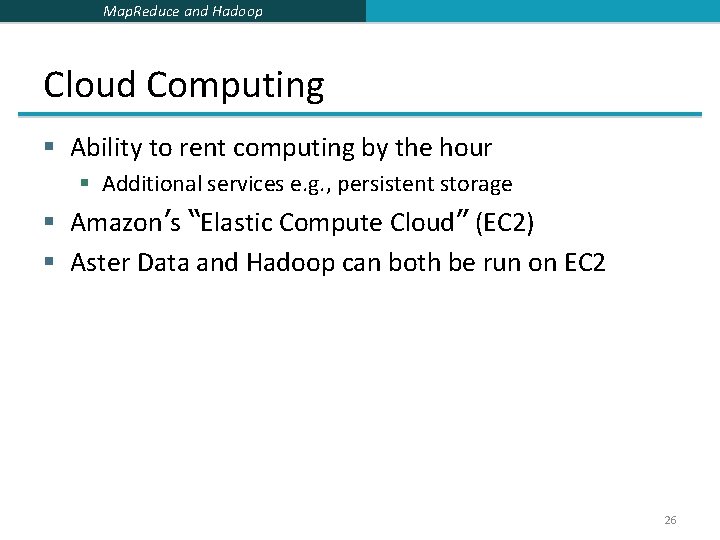 Map. Reduce and Hadoop Cloud Computing § Ability to rent computing by the hour