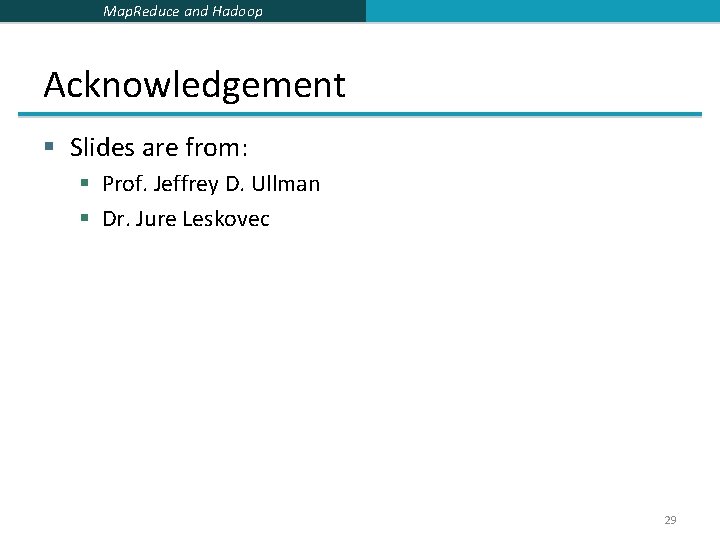 Map. Reduce and Hadoop Acknowledgement § Slides are from: § Prof. Jeffrey D. Ullman