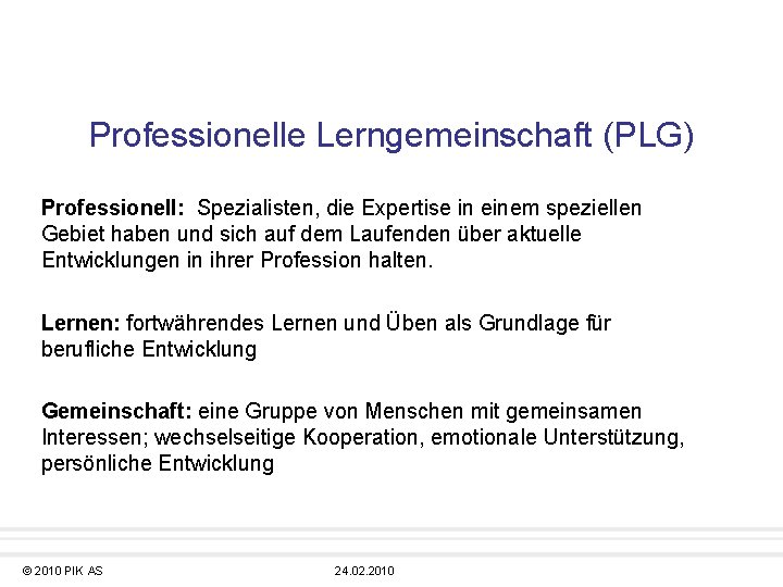 Professionelle Lerngemeinschaft (PLG) Professionell: Spezialisten, die Expertise in einem speziellen Gebiet haben und sich