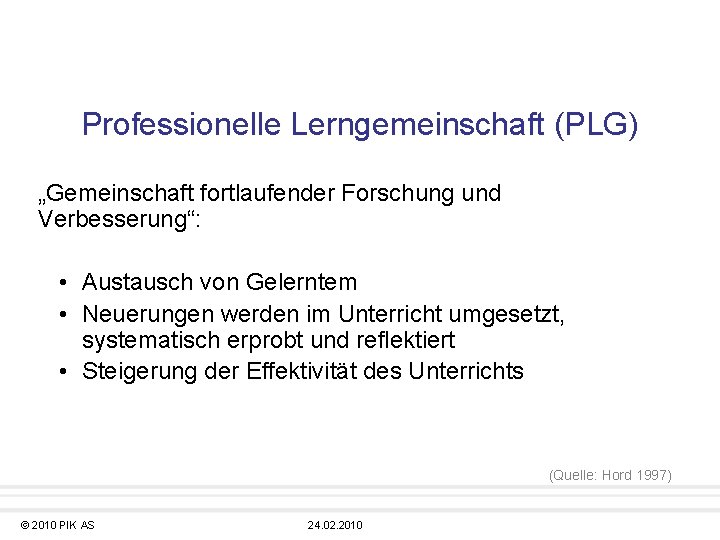 Professionelle Lerngemeinschaft (PLG) „Gemeinschaft fortlaufender Forschung und Verbesserung“: • Austausch von Gelerntem • Neuerungen