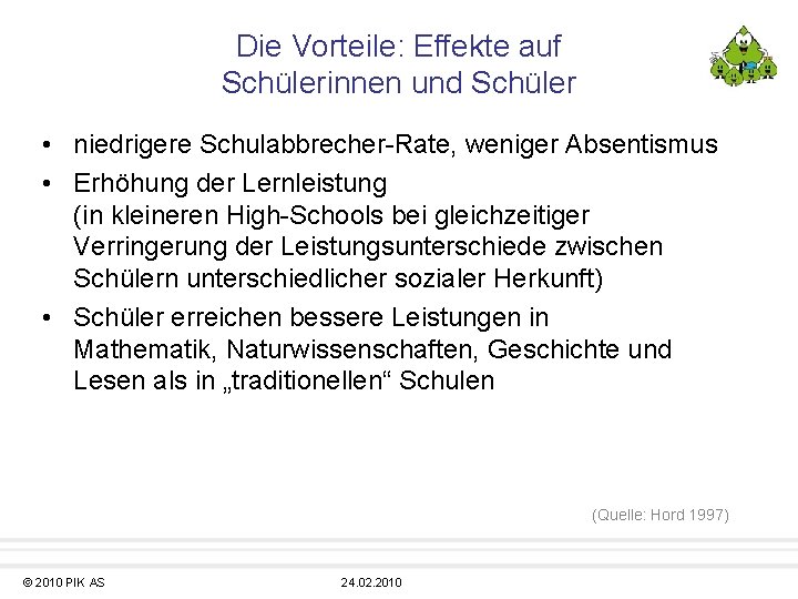 Die Vorteile: Effekte auf Schülerinnen und Schüler • niedrigere Schulabbrecher-Rate, weniger Absentismus • Erhöhung