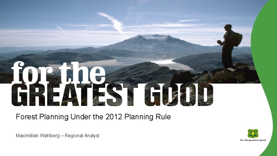 Forest Planning Under the 2012 Planning Rule Maximillian Wahlberg – Regional Analyst 