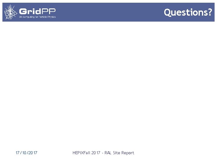 Questions? 17/10/2017 HEPi. XFall 2017 - RAL Site Report Questions? 17/10/2017 HEPi. XFall 2017 - RAL Site Report