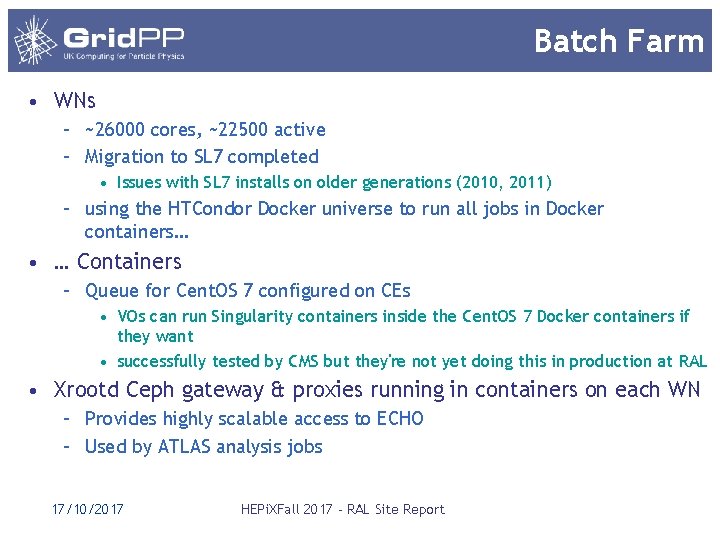 Batch Farm • WNs – ~26000 cores, ~22500 active – Migration to SL 7 Batch Farm • WNs – ~26000 cores, ~22500 active – Migration to SL 7