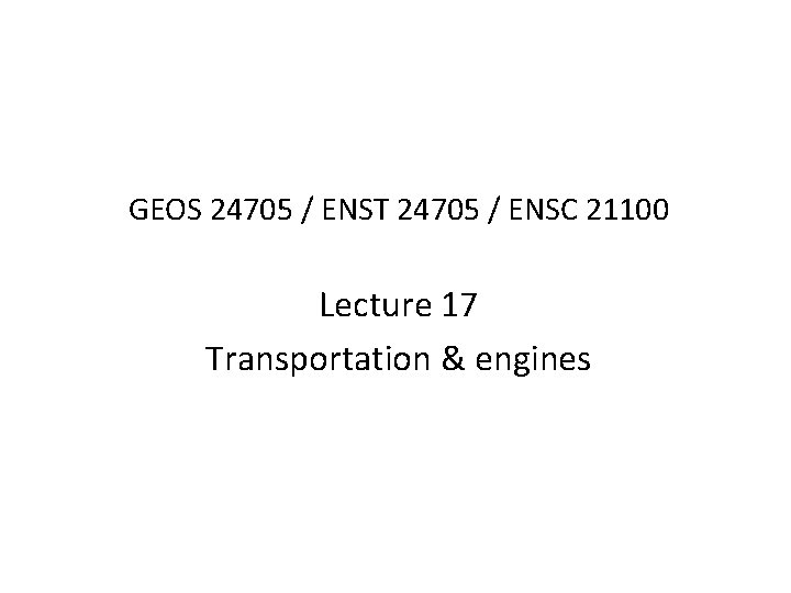 GEOS 24705 / ENST 24705 / ENSC 21100 Lecture 17 Transportation & engines 
