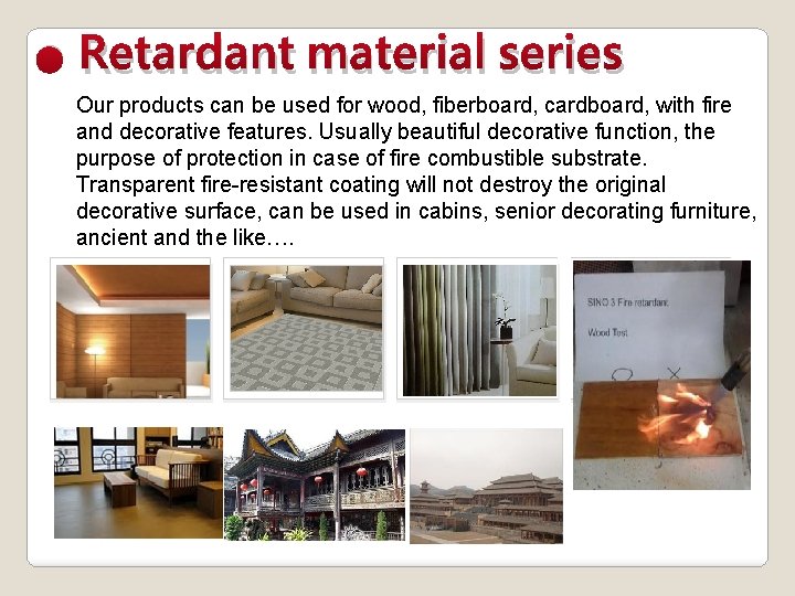 l Retardant material series Our products can be used for wood, fiberboard, cardboard, with