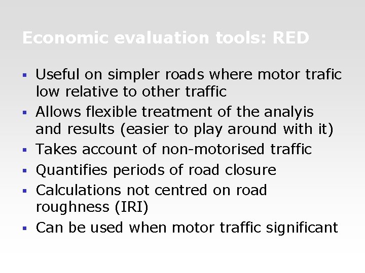 Economic evaluation tools: RED § § § Useful on simpler roads where motor trafic