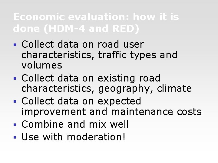 Economic evaluation: how it is done (HDM-4 and RED) § § § Collect data