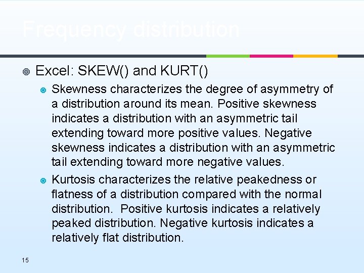 Frequency distribution ¥ Excel: SKEW() and KURT() ¥ ¥ 15 Skewness characterizes the degree