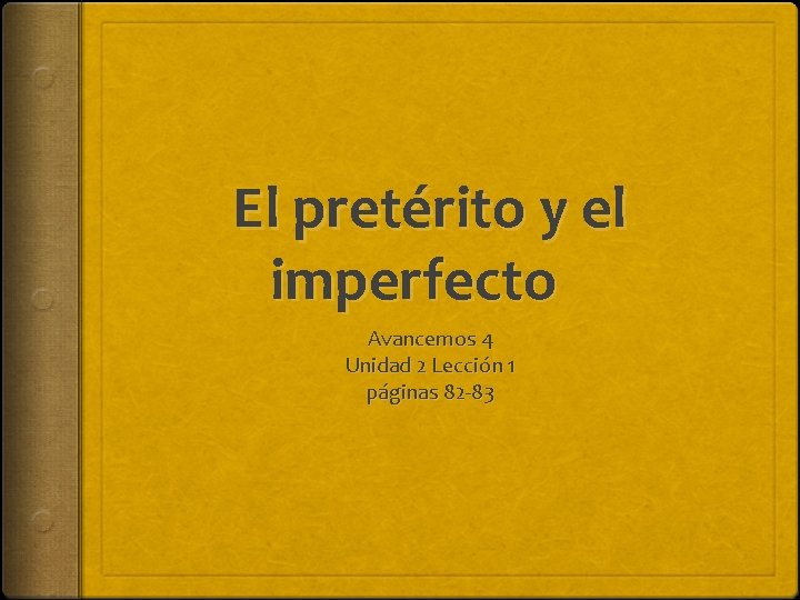 El pretérito y el imperfecto Avancemos 4 Unidad 2 Lección 1 páginas 82 -83
