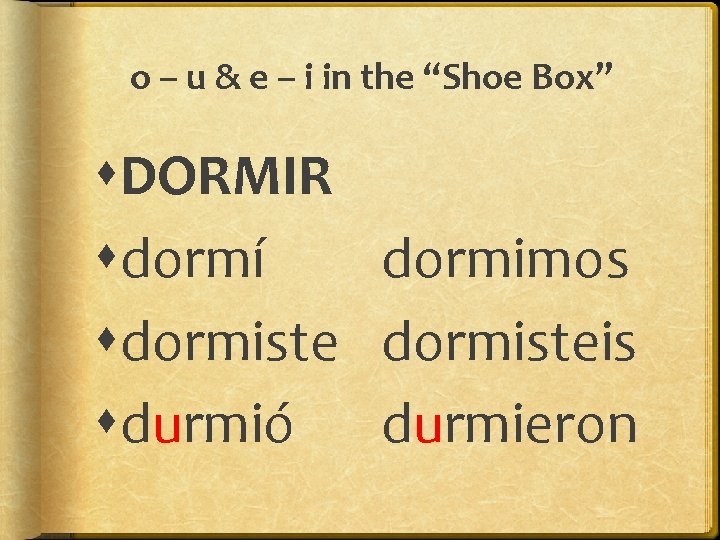 o – u & e – i in the “Shoe Box” DORMIR dormí dormimos