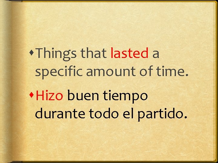  Things that lasted a specific amount of time. Hizo buen tiempo durante todo