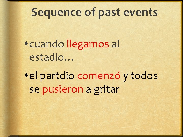 Sequence of past events cuando llegamos al estadio… el partdio comenzó y todos se