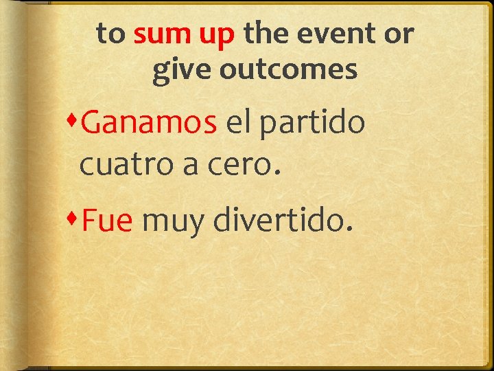 to sum up the event or give outcomes Ganamos el partido cuatro a cero.