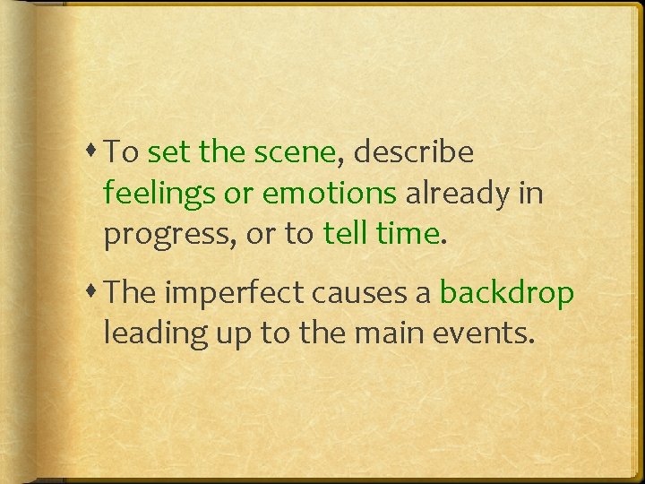  To set the scene, describe feelings or emotions already in progress, or to