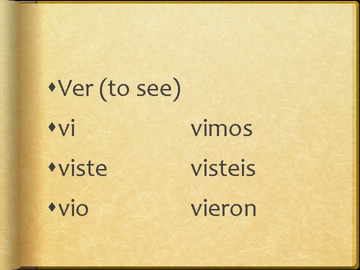  Ver (to see) vi vimos visteis vio vieron 