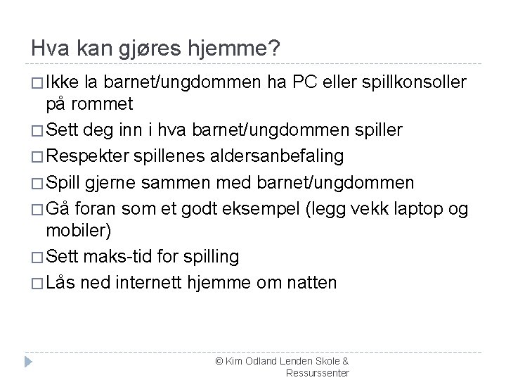 Hva kan gjøres hjemme? � Ikke la barnet/ungdommen ha PC eller spillkonsoller på rommet