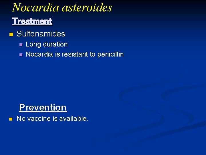 Nocardia asteroides Treatment n Sulfonamides n n Long duration Nocardia is resistant to penicillin