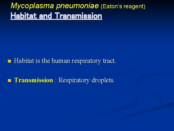 Mycoplasma pneumoniae (Eaton’s reagent) Habitat and Transmission n Habitat is the human respiratory tract.