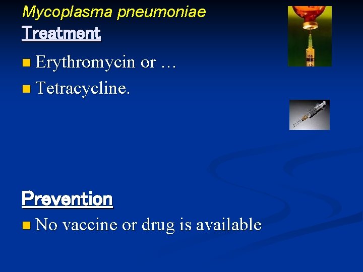 Mycoplasma pneumoniae Treatment n Erythromycin or … n Tetracycline. Prevention n No vaccine or