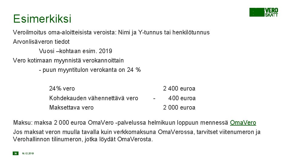 Esimerkiksi Veroilmoitus oma-aloitteisista veroista: Nimi ja Y-tunnus tai henkilötunnus Arvonlisäveron tiedot Vuosi –kohtaan esim.