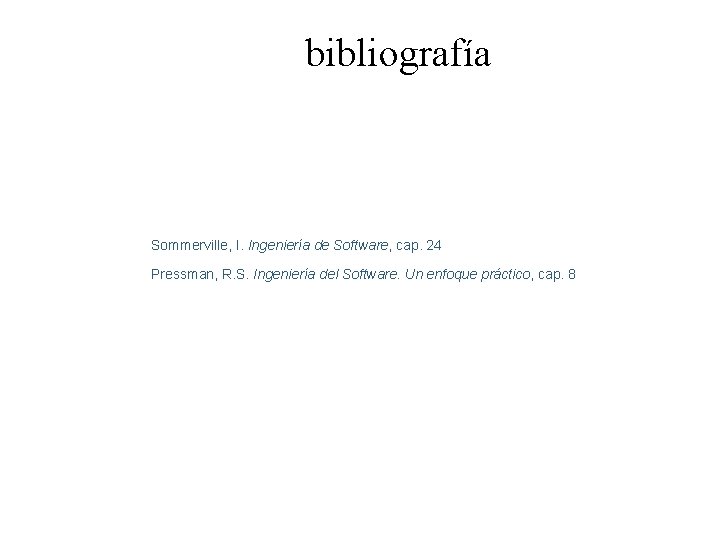 bibliografía Sommerville, I. Ingeniería de Software, cap. 24 Pressman, R. S. Ingeniería del Software.
