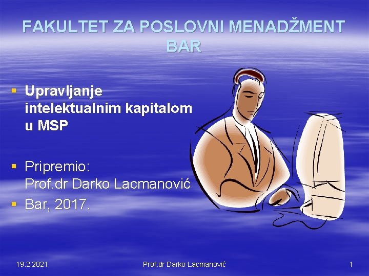 FAKULTET ZA POSLOVNI MENADŽMENT BAR § Upravljanje intelektualnim kapitalom u MSP § Pripremio: Prof.