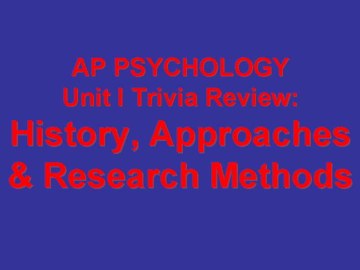 AP PSYCHOLOGY Unit I Trivia Review: History, Approaches & Research Methods 