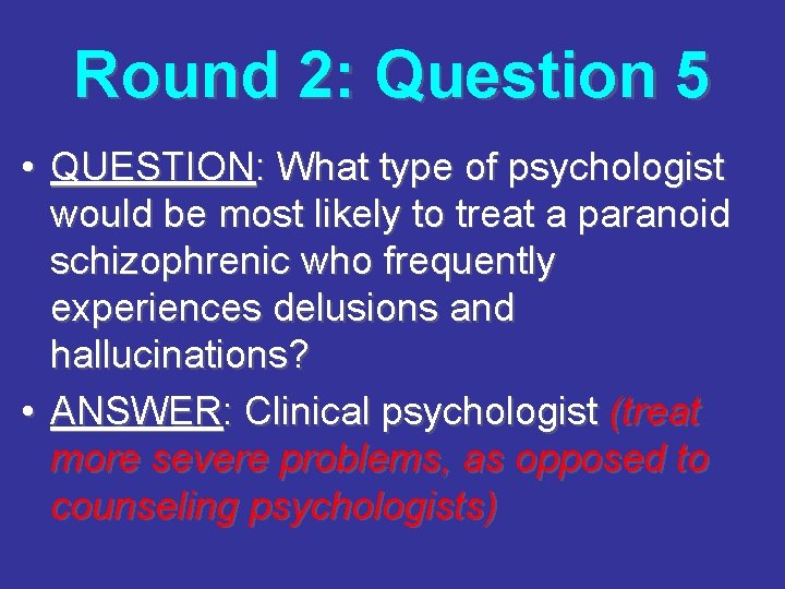 Round 2: Question 5 • QUESTION: What type of psychologist would be most likely