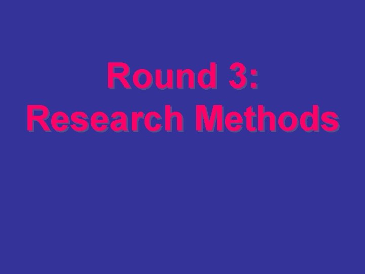 Round 3: Research Methods 