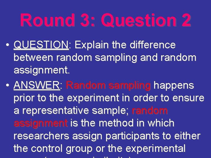 Round 3: Question 2 • QUESTION: Explain the difference between random sampling and random